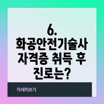 6. 화공안전기술사 자격증 취득 후 진로는?
