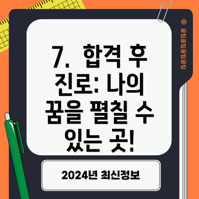 7.  합격 후 진로: 나의 꿈을 펼칠 수 있는 곳!