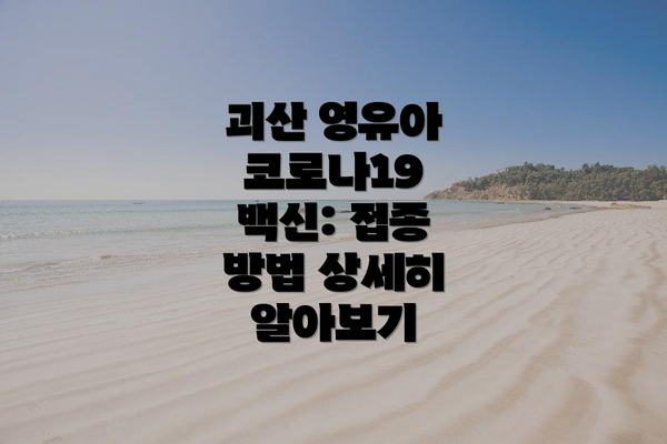괴산 영유아 코로나19 백신: 접종 방법 상세히 알아보기