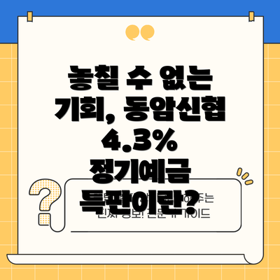 놓칠 수 없는 기회, 동암신협 4.3% 정기예금 특판이란?