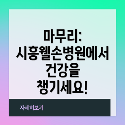 마무리: 시흥웰손병원에서 건강을 챙기세요!