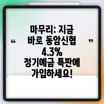 마무리: 지금 바로 동암신협 4.3% 정기예금 특판에 가입하세요!