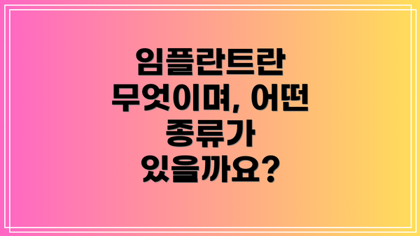 임플란트란 무엇이며, 어떤 종류가 있을까요?