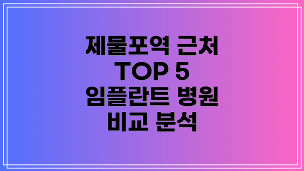 제물포역 근처 TOP 5 임플란트 병원 비교 분석