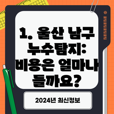 1. 울산 남구 누수탐지: 비용은 얼마나 들까요?