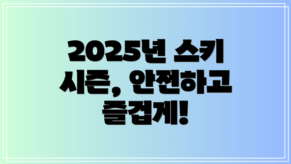 2025년 스키 시즌, 안전하고 즐겁게!