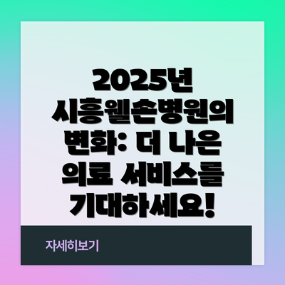 2025년 시흥웰손병원의 변화: 더 나은 의료 서비스를 기대하세요!