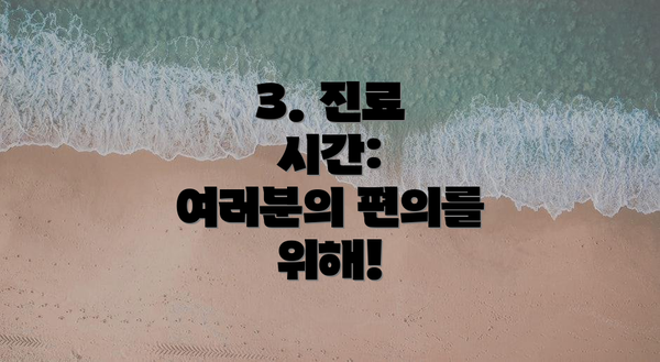 3. 진료 시간: 여러분의 편의를 위해!