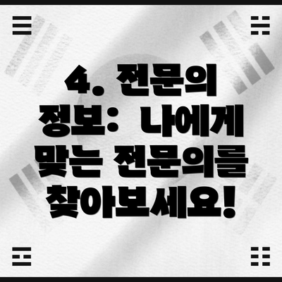 4. 전문의 정보: 나에게 맞는 전문의를 찾아보세요!