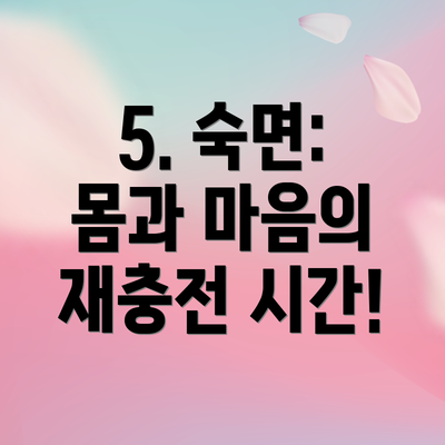 5. 숙면: 몸과 마음의 재충전 시간!