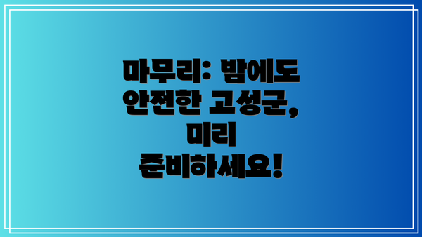 마무리: 밤에도 안전한 고성군, 미리 준비하세요!
