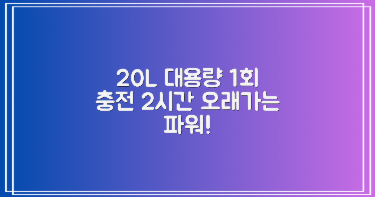 20L 대용량, 1번 충전으로 2시간 사용